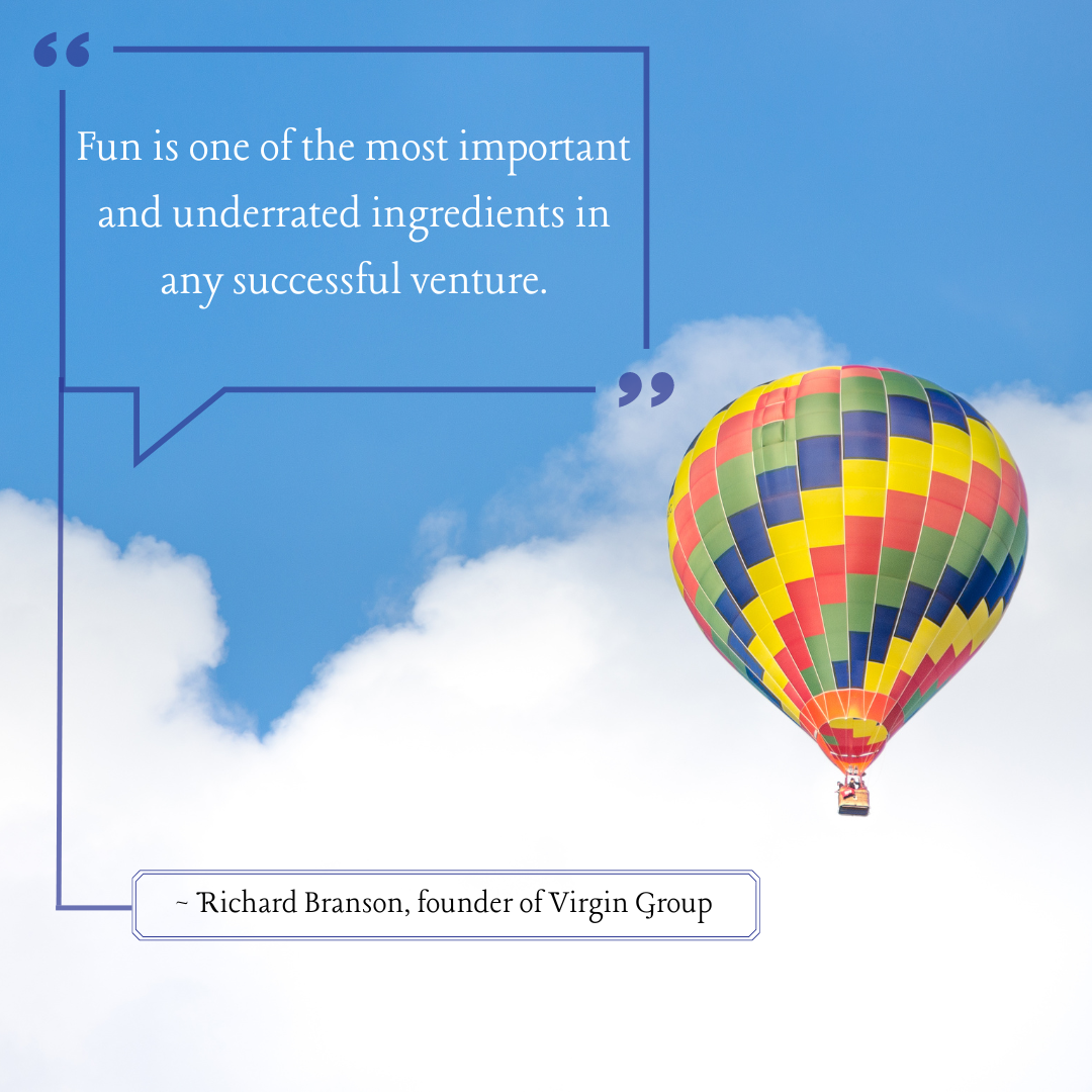 Fun is one of the most important and underrated ingredients in any successful venture.